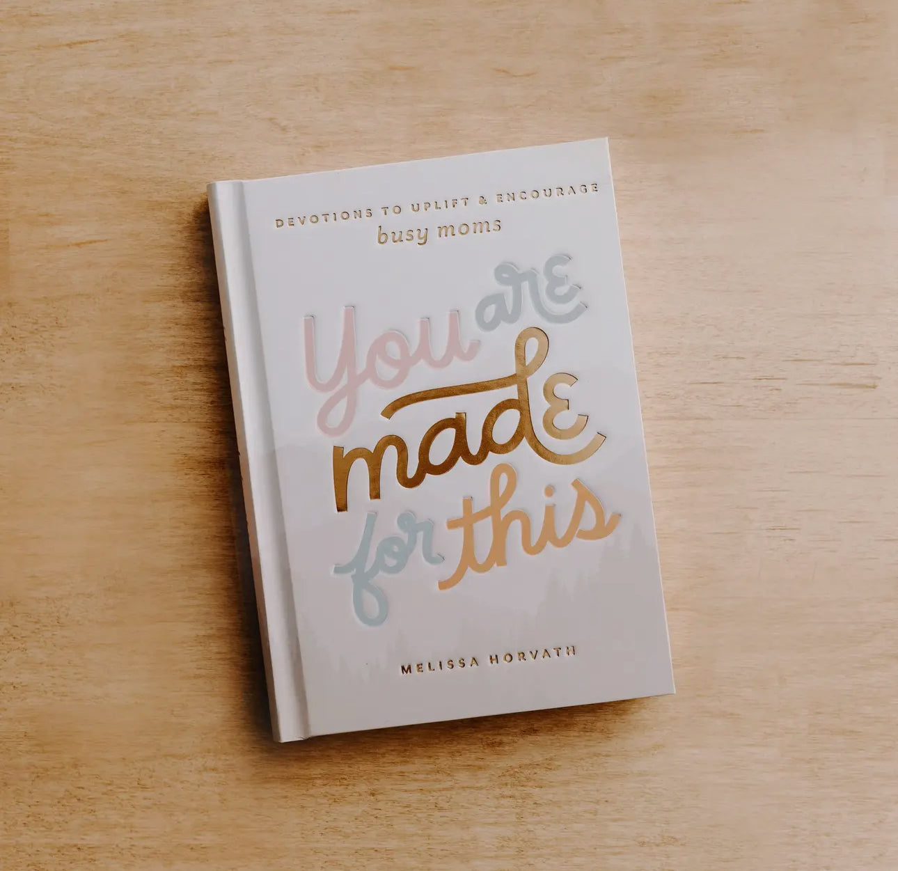 You Are Made For This: Devotion to Uplift & Encourage Moms